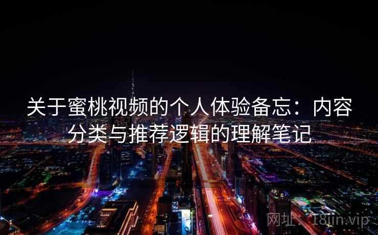 关于蜜桃视频的个人体验备忘：内容分类与推荐逻辑的理解笔记